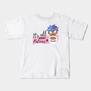 It's all about patience & coffee Kids T-Shirt